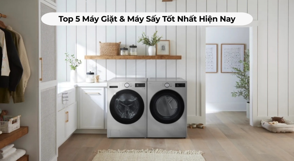 Top 5 Máy Giặt & Máy Sấy Tốt Nhất Hiện Nay